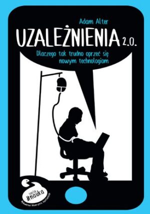 Uzależnienia 2.0. Dlaczego tak trudno się oprzeć nowym technologiom