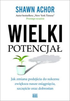 Wielki potencjał. Jak zmiana podejścia do sukcesu zwiększa nasze osiągnięcia, szczęście oraz dobrostan