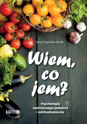 Wiem, co jem? Psychologia nadmiernego jedzenia i odchudzania się