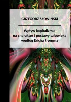 Wpływ kapitalizmu na charakter i postawy człowieka według Ericha Fromma