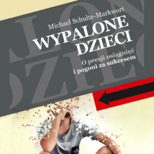 Wypalone dzieci. O presji osiągnięć i pogoni za sukcesem