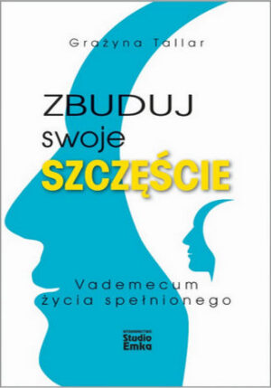 Zbuduj swoje szczęście. Vademecum życia spełnionego