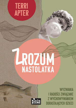 zRozum nastolatka. Wyzwania i radości związane z wychowywaniem dorastających dzieci