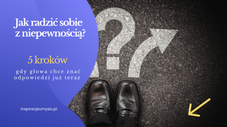 Jak radzić sobie z niepewnością, kiedy wszystko w Tobie chce znać odpowiedź już teraz?