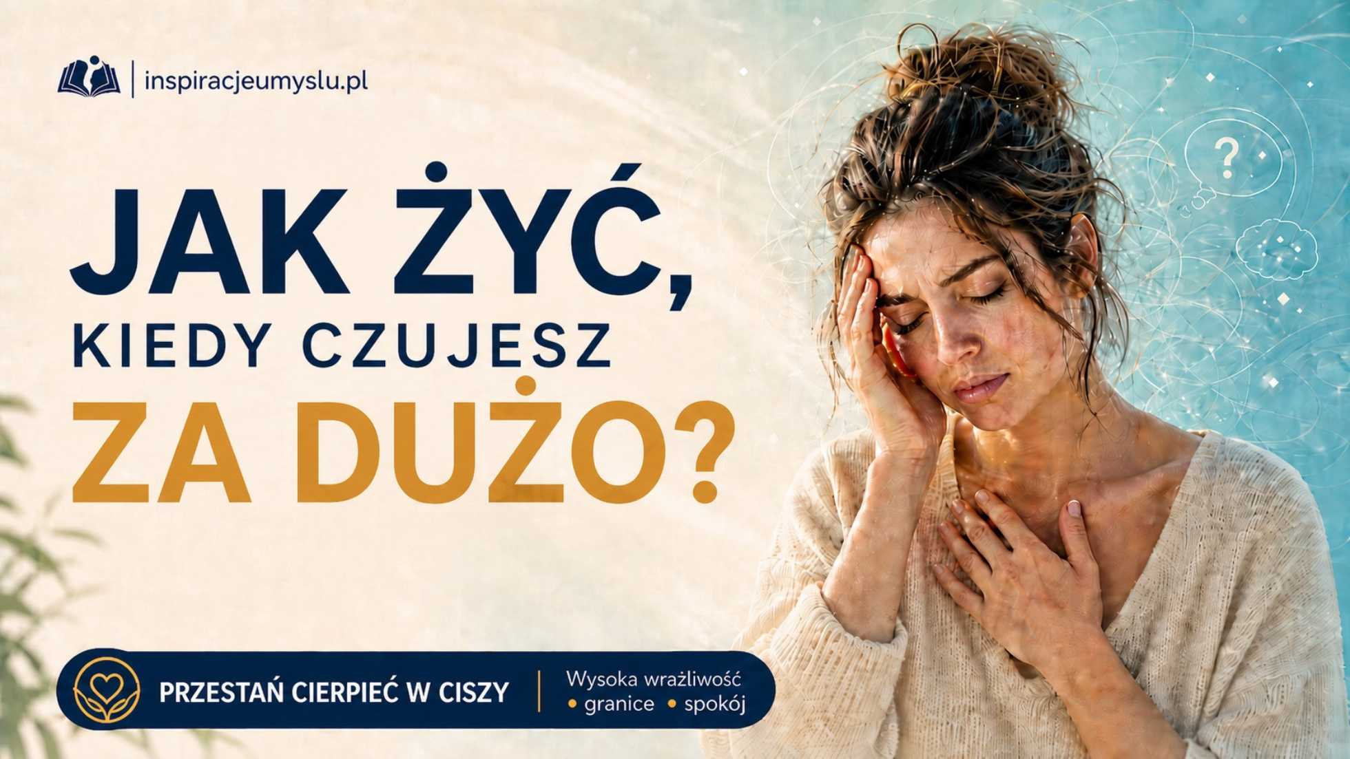 Jak żyć, kiedy czujesz za dużo i wszystko bierzesz do siebie?